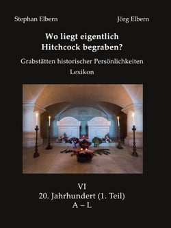 Wo liegt eigentlich Hitchcock begraben? - Grabstätten historischer Persönlichkeiten - Lexikon - Bd. VI 20. Jahrhundert, (1. Teil)  A – L