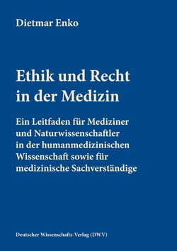 Ethik und Recht in der Medizin - Ein Leitfaden für Mediziner und Naturwissenschaftler in der humanmedizinischen Wissenschaft sowie für medizinische Sachverständige