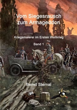 Vom Siegesrausch zum Armageddon - Kriegsmalerei im Ersten Weltkrieg Band 1