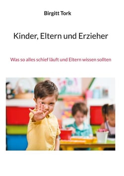 Kinder, Eltern und Erzieher - Was so alles schief läuft und Eltern wissen sollten