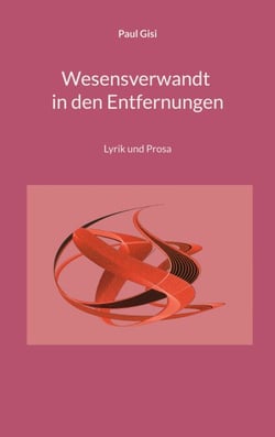 Wesensverwandt in den Entfernungen - Lyrik und Prosa