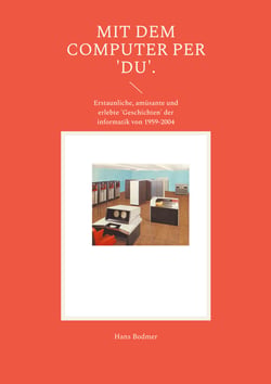 Mit dem Computer per 'DU'. - Erstaunliche, amüsante und erlebte 'Geschichten' der informatik von 1959-2004