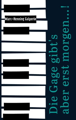 Die Gage gibt's aber erst morgen...! - … und weitere skurrile Geschichten von einem Pianisten und seiner Bluesband hinter, neben, auf und unter der Bühne