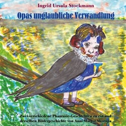 Opas unglaubliche Verwandlung - Zwei verschiedene Phantasie-Geschichten zu ein und derselben Bildergeschichte von Anni Margot Skorupa