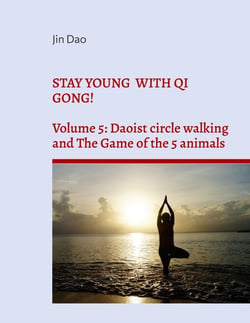 Stay young with Qi Gong! - Volume 5: Daoist circle walking and the Game of the 5 animals