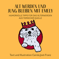Alt werden und jung bleiben mit Emely - Humorvolle Tipps für das Älterwerden aus tierischer Quelle
