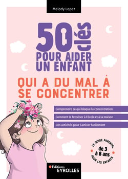 50 clés pour aider un enfant qui a du mal à se concentrer - Comprendre ce qui bloque la concentration - Comment la favoriser à l'école et à la maison - Des activités pour l'activer facilement