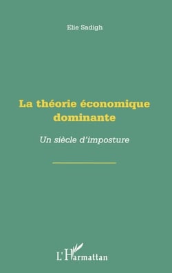 Théorie économique dominante - Un siècle d'imposture