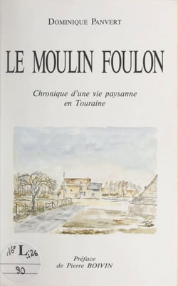 Le moulin Foulon - Chronique d'une vie paysanne en Touraine