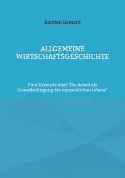 Allgemeine Wirtschaftsgeschichte - Fünf Exzerpte über "Die Arbeit als Grundbedingung des menschlichen Lebens"