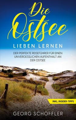 Die Ostsee lieben lernen - Der perfekte Reiseführer für einen unvergesslichen Aufenthalt an der Ostsee - inkl. Insider-Tipps