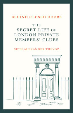 Behind Closed Doors - The Secret Life of London Private Members' Clubs