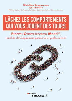 Lâchez les comportements qui vous jouent des tours - Process Communication Model(r), outil de développement personnel et professionnel