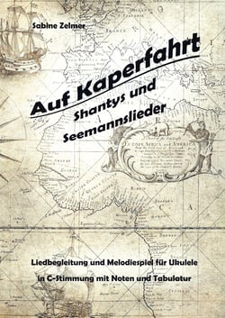Auf Kaperfahrt - Shantys und Seemannslieder - Liedbegleitung und Melodiespiel für Ukulele in C-Stimmungen mit Noten und Tabulatur