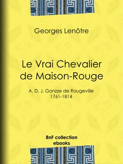 Le Vrai Chevalier de Maison-Rouge - A. D. J. Gonzze de Rougeville - 1761-1814