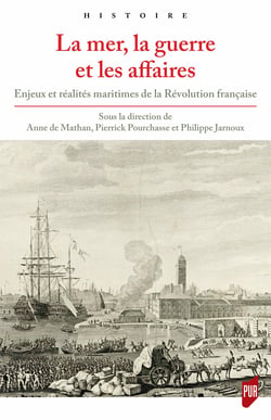 La mer, la guerre et les affaires - Enjeux et réalités maritimes de la Révolution française