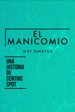 El Manicomio - Una Historia de Centric Spot