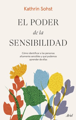El poder de la sensibilidad - Cómo identificar a las personas altamente sensibles y qué podemos aprender de ellas
