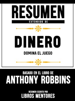 Resumen De Dinero: Domina El Juego – Basado En El Libro De Anthony Robbins