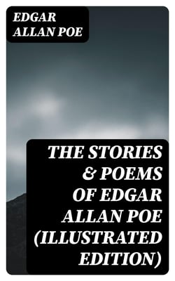 The Stories &amp; Poems of Edgar Allan Poe (Illustrated Edition)