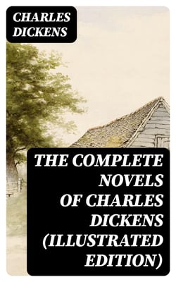 The Complete Novels of Charles Dickens (Illustrated Edition)