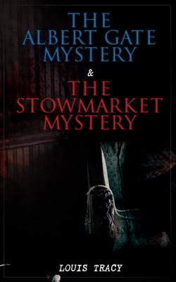 The Albert Gate Mystery &amp; The Stowmarket Mystery - Reginald Brett, Barrister Detective (Two Books in One Edition)