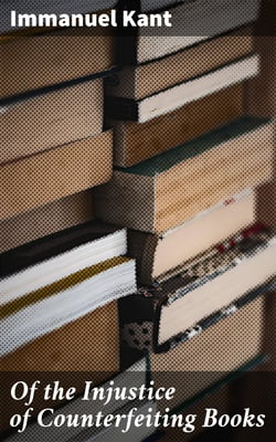 Of the Injustice of Counterfeiting Books - From: Essays and Treaties on Moral, Political and various Philosophical Subjects