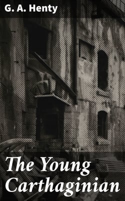 The Young Carthaginian - A Story of The Times of Hannibal