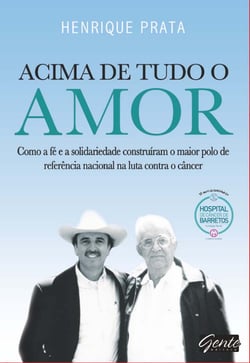 Acima de tudo o amor - Como a fé e a solidariedade construíram o maior polo de referência nacional na luta contra o câncer