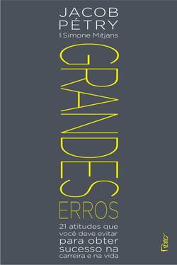 Grandes erros - 21 atitudes que você deve evitar para obter sucesso na carreira e na vida