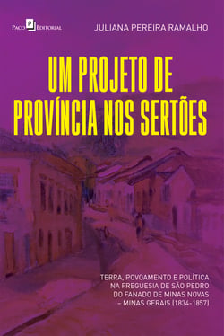 Um projeto de província nos sertões - Terra, povoamento e política na freguesia de São Pedro do Fanado de Minas Novas – Minas Gerais (1834-1857)