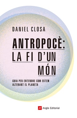 Antropocè: la fi d'un món - Guia per entendre com estem alterant el planeta
