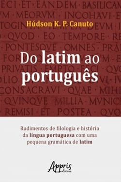 Do Latim ao Português: Rudimentos de Filologia e História da Língua Portuguesa Com Uma Pequena Gramática de Latim