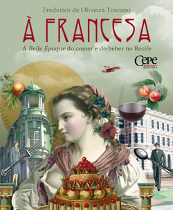 À francesa - A Belle Époque do comer e do beber no Recife