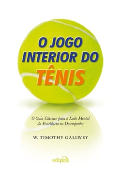 O jogo interior do tênis - O guia clássico para o lado mental da excelência no desempenho
