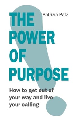 The Power Of Purpose - How to get out of your way and live your calling