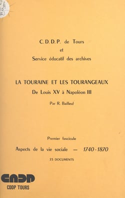 La Touraine et les Tourangeaux, de Louis XV à Napoléon III (1). Aspects de la vie sociale, 1740-1870 - 23 documents