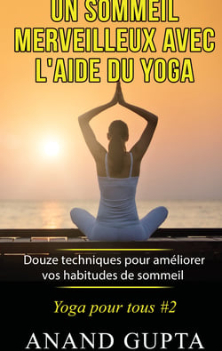 Un sommeil merveilleux avec l'aide du yoga - Douze techniques pour améliorer vos habitudes de sommeil - Yoga pour tous #2