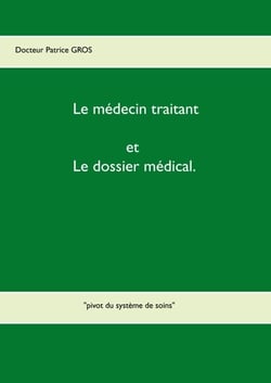 Le médecin traitant et le dossier médical. - "pivot du système de soins"