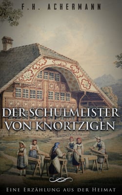 Der Schulmeister von Knortzigen - Ein Roman aus der Heimat