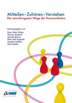 Mitteilen – Zuhören – Verstehen - Die verschlungenen Wege der Kommunikation