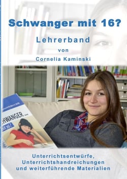 Schwanger mit 16? - Lehrerband - Unterrichtsentwürfe, Unterrichtshandreichungen und weiterführende Materialien