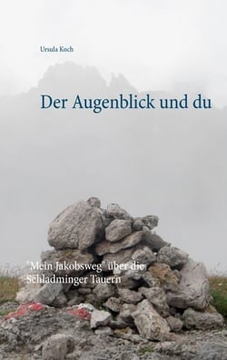 Der Augenblick und du - "Mein Jakobsweg" über die Schladminger Tauern