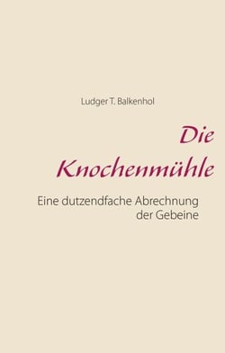 Die Knochenmühle - Eine dutzendfache Abrechnung der Gebeine