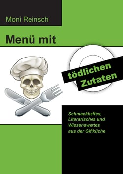 Menü mit tödlichen Zutaten - Schmackhaftes, Literarisches und Wissenswertes aus der Giftküche
