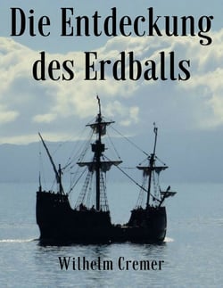 Die Entdeckung des Erdballs - Wie Christoph Kolumbus, Marco Polo, Vasco da Gama, James Cook, Hernán Cortés, Francis Drake und Ferdinand Magellan neue Kontinente erschlossen