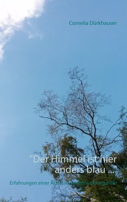 "Der Himmel ist hier anders blau ..." - Erfahrungen einer Ärztin in der Entwicklungshilfe