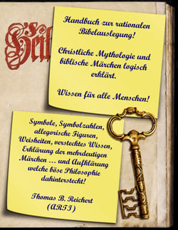 Handbuch zur rationalen Bibelauslegung! Christliche Mythologie und biblische Märchen logisch erklärt. - Symbole, Symbolzahlen, allegorische Figuren, Weisheiten, verstecktes Wissen, Erklärung der mehrdeutigen Märchen ... und Aufklärung, welche böse Phil...