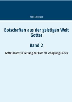 Botschaften aus der geistigen Welt Gottes - Gottes Wort zur Rettung der Erde als Schöpfung Gottes