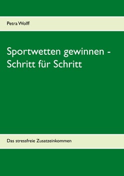 Sportwetten gewinnen - Schritt für Schritt - Das stressfreie Zusatzeinkommen